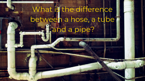Difference between a hose, a tube, and a pipe